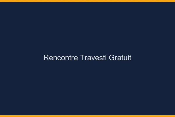 Rencontre travesti gratuit