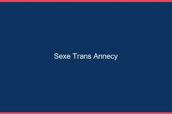 Sexe trans Annecy