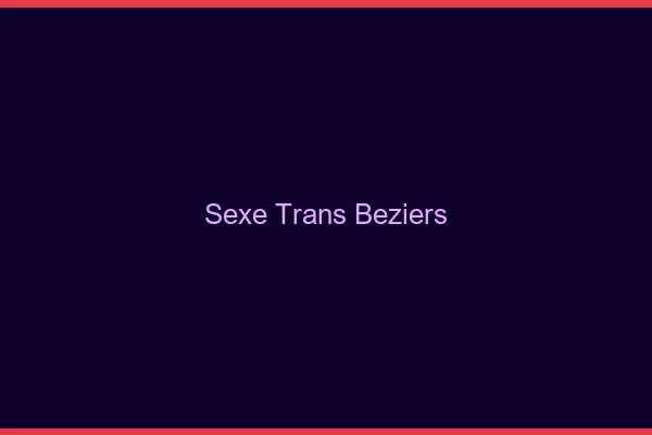 Sexe trans Béziers