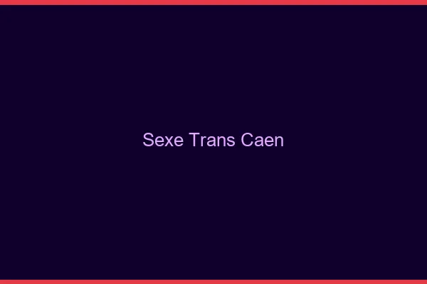 Sexe trans Caen