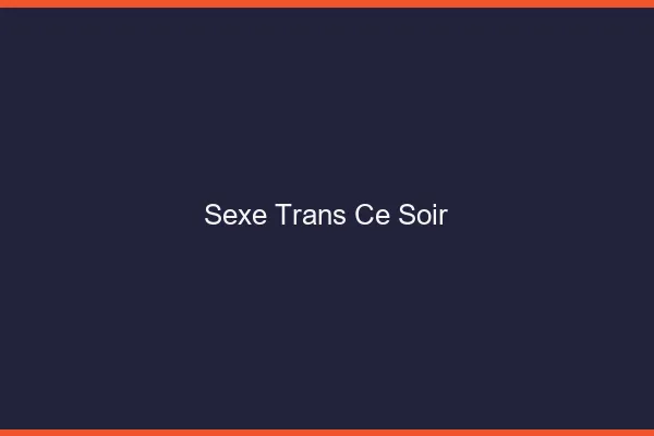 Sexe trans ce soir