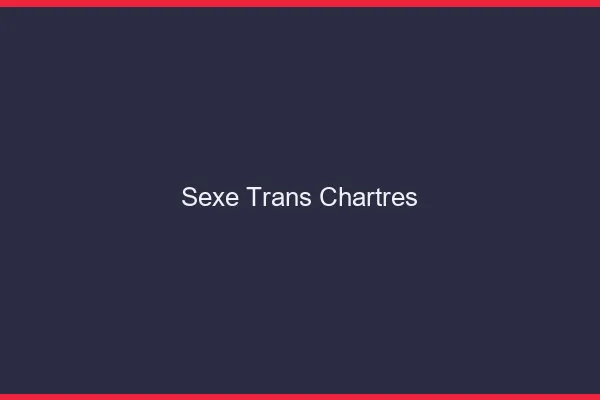 Sexe trans Chartres