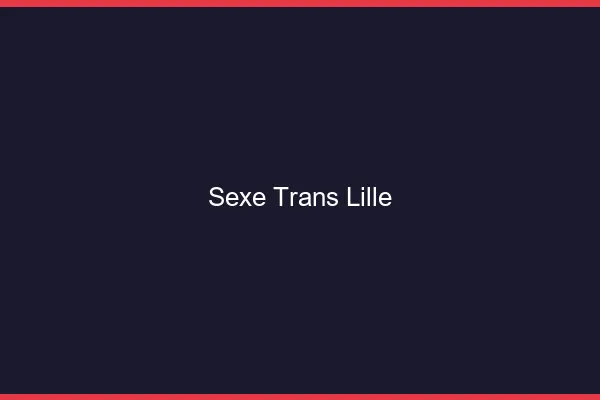 Sexe trans Lille
