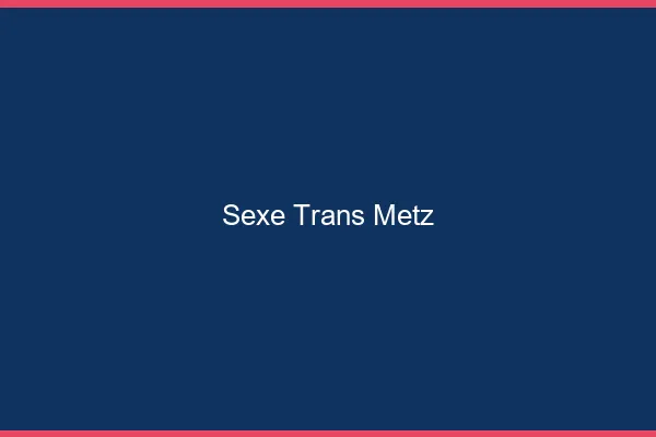 Sexe trans Metz