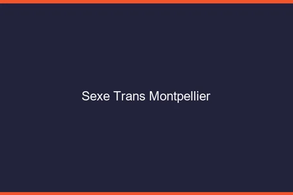 Sexe trans Montpellier