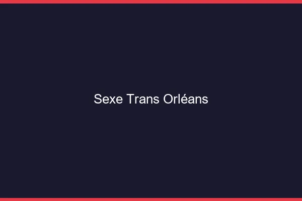 Sexe trans Orléans