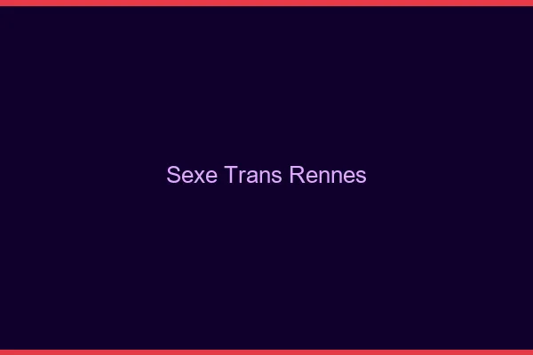 Sexe trans Rennes