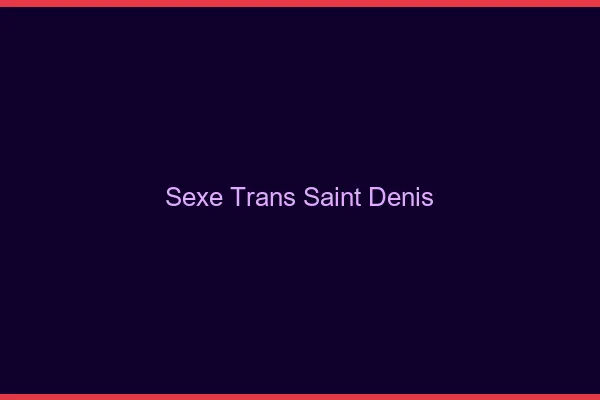 Sexe trans Saint-Denis