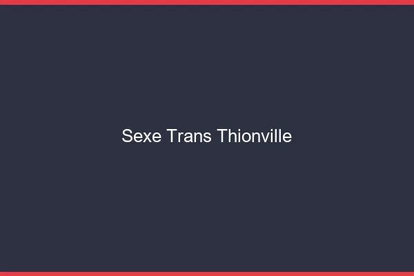 Sexe trans Thionville