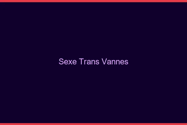 Sexe trans Vannes