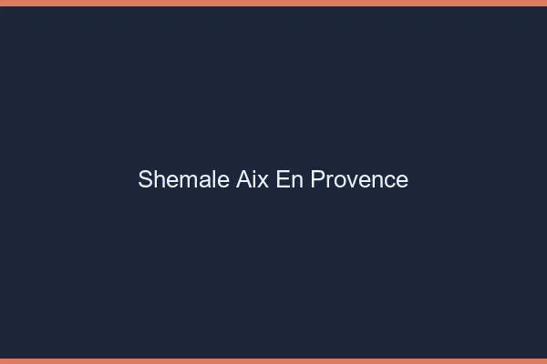 Shemale Aix-en-Provence