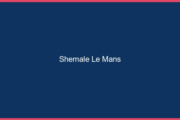 Shemale le mans