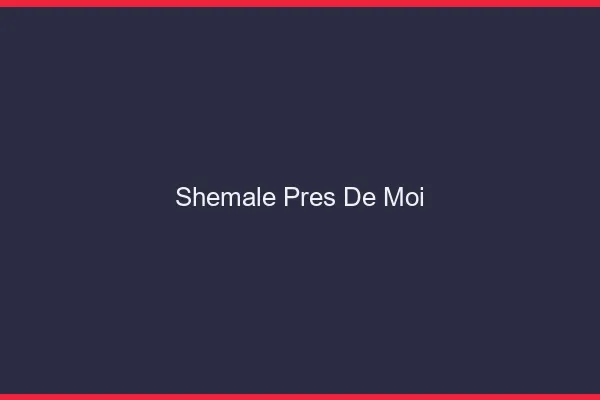 Shemale près de moi