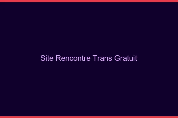 Site rencontre trans gratuit