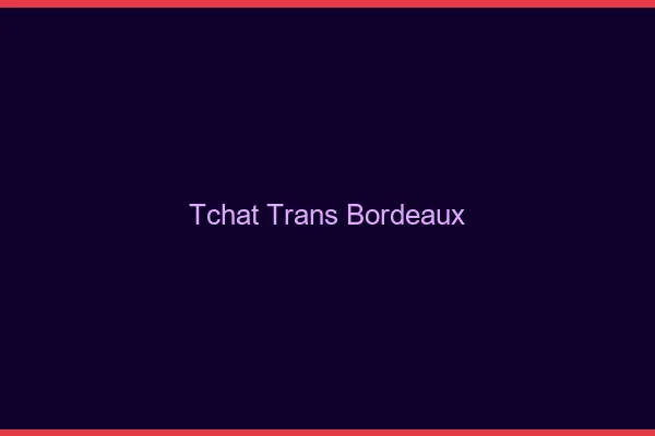 Tchat trans Bordeaux