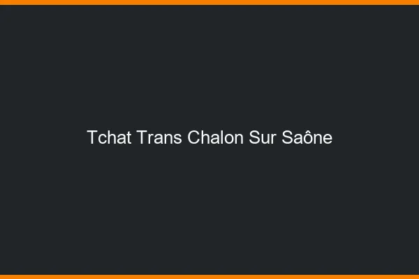 Tchat trans Chalon-sur-Saône