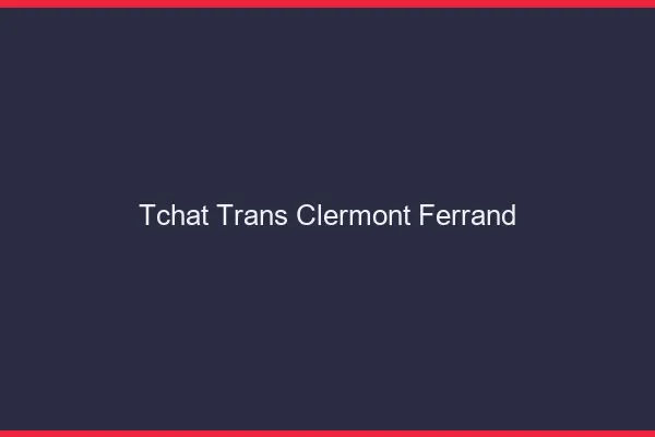Tchat trans Clermont-Ferrand