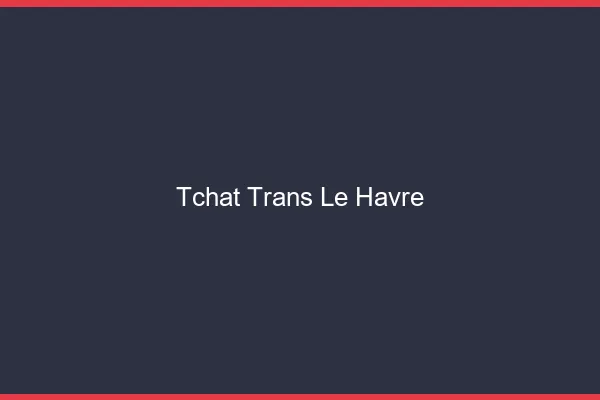 Tchat trans le havre