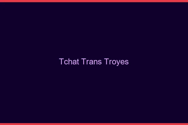 Tchat trans Troyes