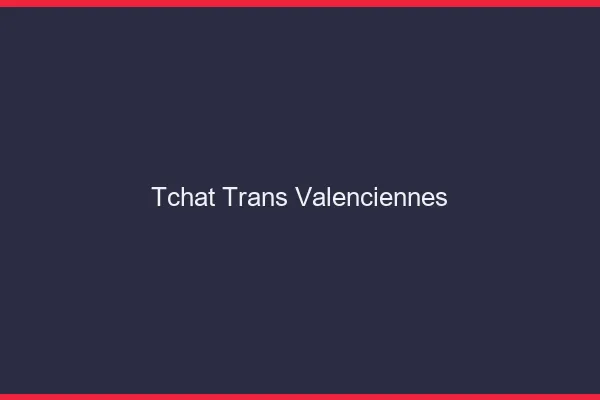 Tchat trans Valenciennes