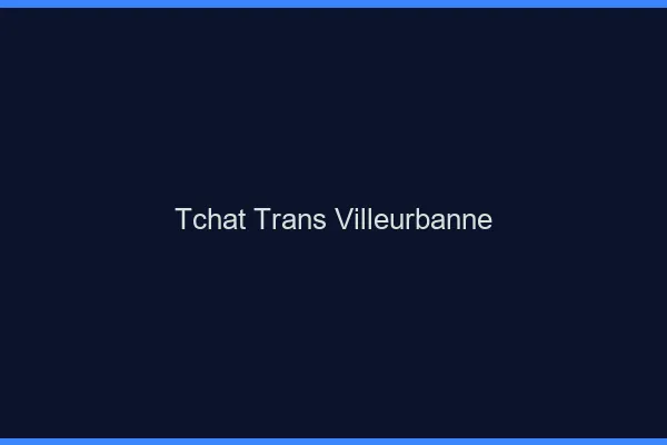Tchat trans Villeurbanne