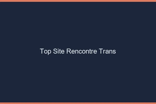 Top site rencontre trans