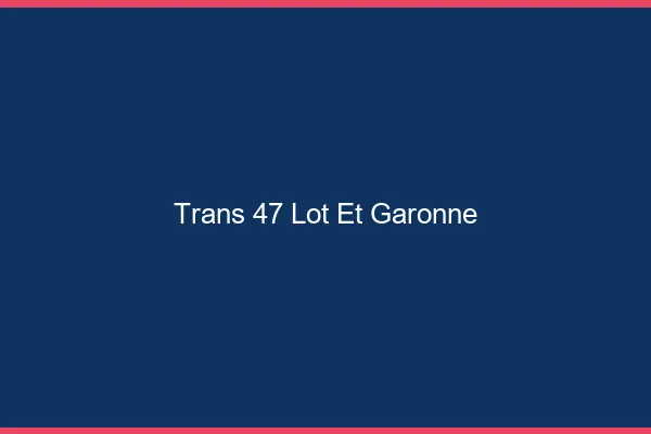 Trans 47 lot-et-garonne