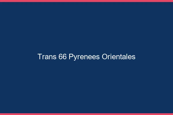 Trans 66 pyrénées-orientales