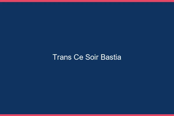 Trans ce soir Bastia