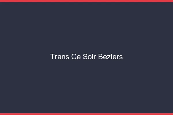 Trans ce soir Béziers