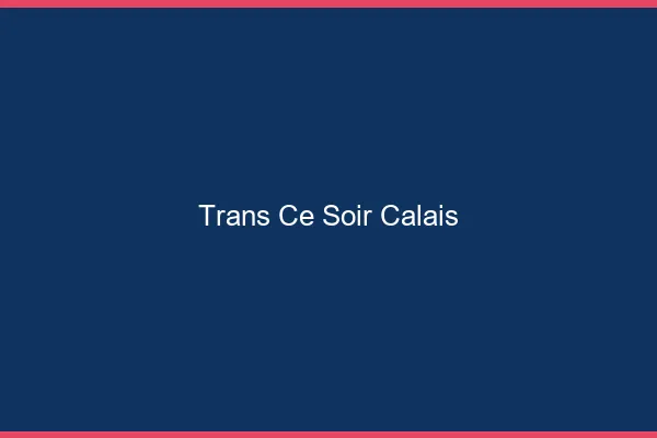 Trans ce soir Calais