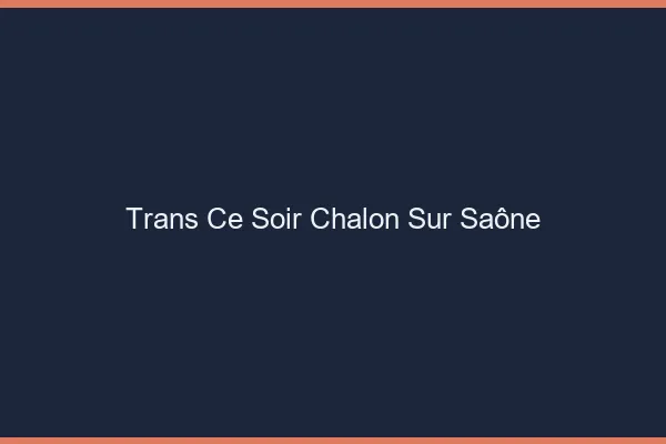 Trans ce soir Chalon-sur-Saône