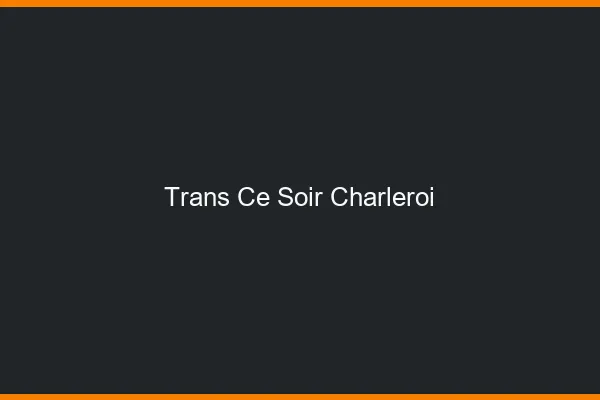Trans ce soir Charleroi