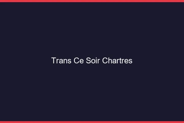 Trans ce soir Chartres