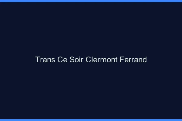 Trans ce soir Clermont-Ferrand