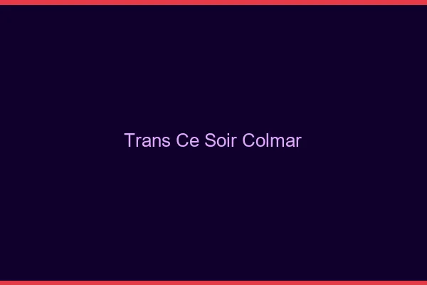 Trans ce soir Colmar