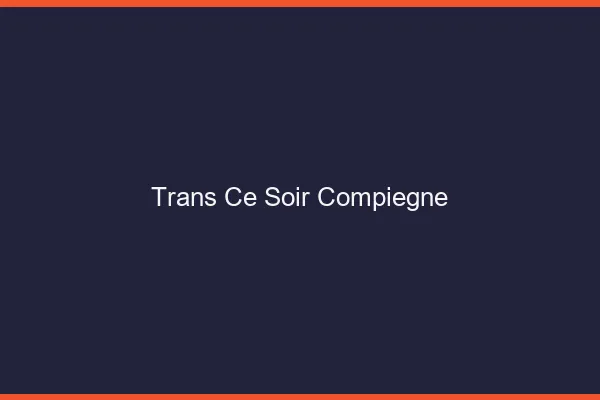 Trans ce soir Compiègne