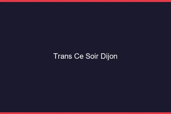 Trans ce soir Dijon