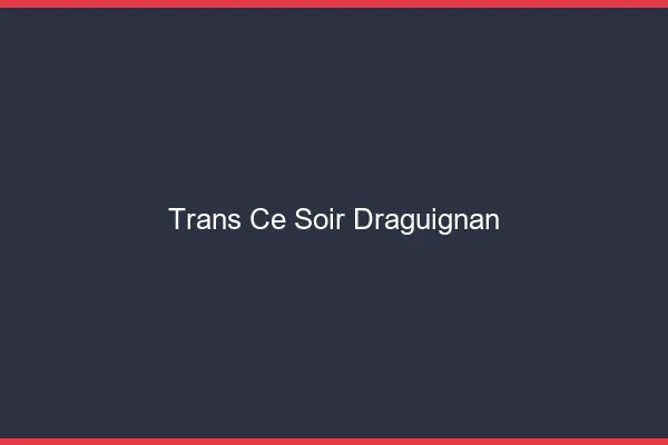Trans ce soir Draguignan