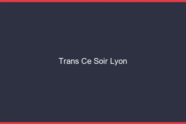 Trans ce soir Lyon
