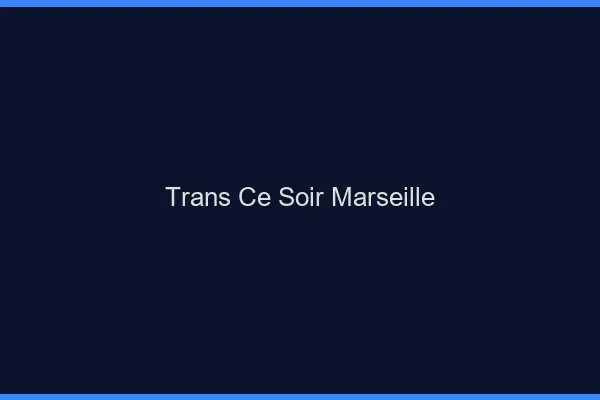 Trans ce soir Marseille