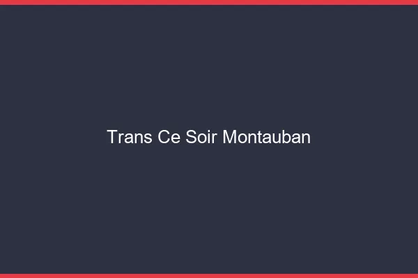 Trans ce soir Montauban