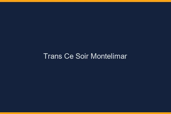 Trans ce soir Montélimar