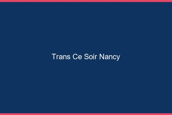Trans ce soir Nancy