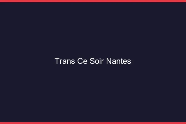 Trans ce soir Nantes