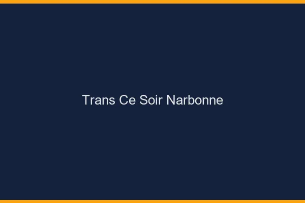 Trans ce soir Narbonne