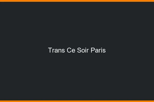 Trans ce soir Paris