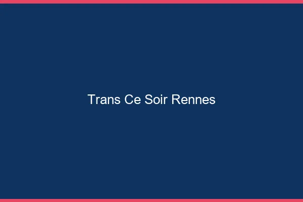 Trans ce soir Rennes