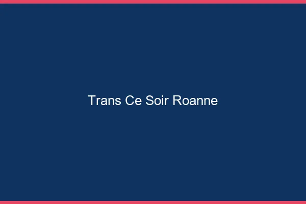 Trans ce soir Roanne