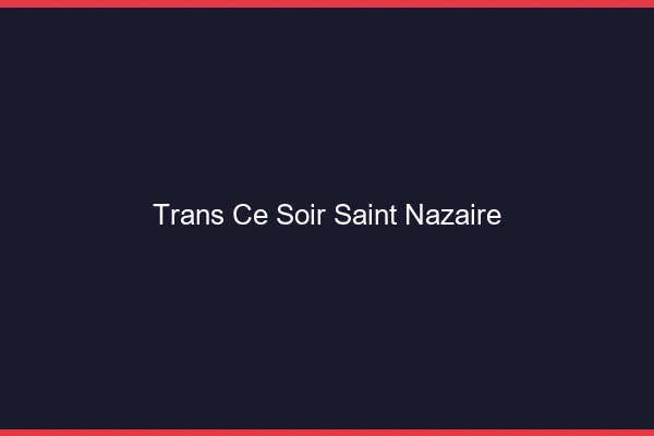 Trans ce soir Saint-Nazaire